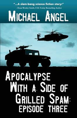 Apocalypse with a Side of Grilled Spam - Episode Three by Michael Angel