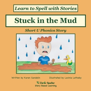 Stuck in the Mud: Short U Phonics Story, Learn to Spell with Stories by Karen L. Sandelin