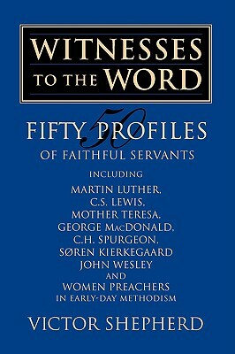 Witnesses to the Word: Fifty Profiles of Faithful Servants by Victor a. Shepherd