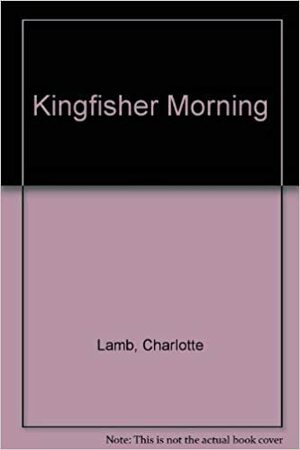 Kingfisher Morning by Charlotte Lamb