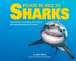 Please Be Nice to Sharks: Fascinating Facts about the Ocean's Most Misunderstood Creatures by Matthew Weiss