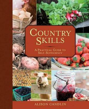 Country Skills: A Practical Guide to Self-Sufficiency by Alison Candlin