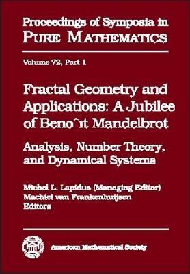 Fractal Geometry And Applications: A Jubilee Of Benoit Mandelbrot : Proceedings of Symposia in Pure Mathematics, Analysis, Number Theory, and Dynamical systems by Benoît B. Mandelbrot, Machiel Van Frankenhuysen, Michel L. Lapidus