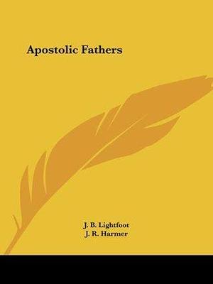 Apostolic Fathers by J.B. Lightfoot, J.B. Lightfoot, John Reginald Harmer