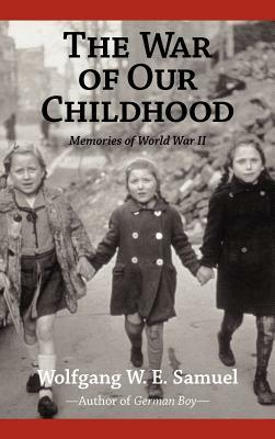 The War of Our Childhood: Memories of World War II by Wolfgang W.E. Samuel