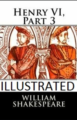 Henry VI, Part 3 Illustrated by William Shakespeare