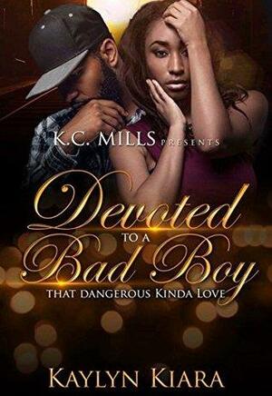 Devoted To A Bad Boy: That Dangerous Kinda Love by Kaylyn Kiara