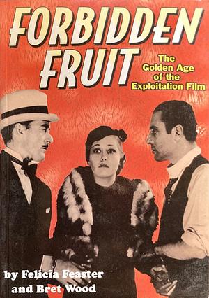 Forbidden Fruit: The Golden Age of the Exploitation Film by Bret Wood, Felicia Feaster