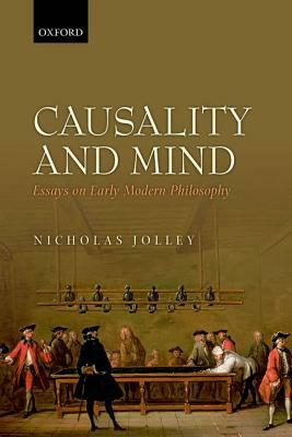 Causality and Mind: Essays on Early Modern Philosophy by Nicholas Jolley