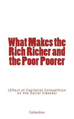What Makes the Rich Richer and the Poor Poorer: (Effect of Capitalist Competition on the Social Classes) by Collection