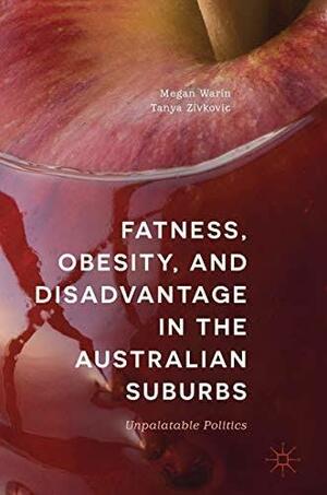 Fatness, Obesity, and Disadvantage in the Australian Suburbs by Tanya Zivkovic, Megan Warin