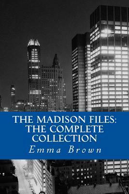 The Madison Files: The Complete Collection by Emma Brown