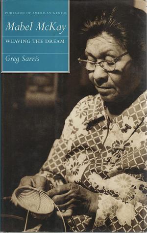 Mabel McKay: Weaving the Dream by Greg Sarris