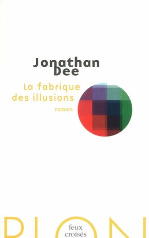 La Fabrique des illusions by Jonathan Dee