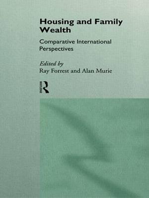 Housing and Family Wealth: Comparative International Perspectives by Ray Forrest, Alan Murie