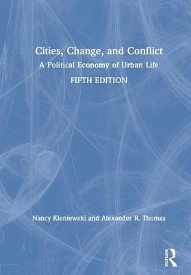 Cities, Change, and Conflict: A Political Economy of Urban Life by Alexander R. Thomas, Nancy Kleniewski