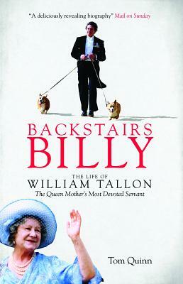 Backstairs Billy: The Life of William Tallon, the Queen Mother's Most Devoted Servant by Tom Quinn