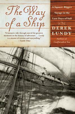 The Way Of A Ship: A Square Rigger Voyage In The Last Days Of Sail by Derek Lundy