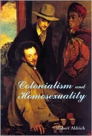 Colonialism and Homosexuality by Robert Aldrich