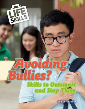 Avoiding Bullies?: Skills to Outsmart and Stop Them by Louise A. Spilsbury
