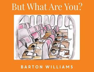 But What Are You? by Barton Williams