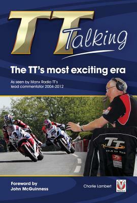 TT Talking: The TT's Most Exciting Era: As Seen by Manx Radio TT's Lead Commentator 2004-2012 by Kermit "Kit" Bonner, Chester G. Hearn