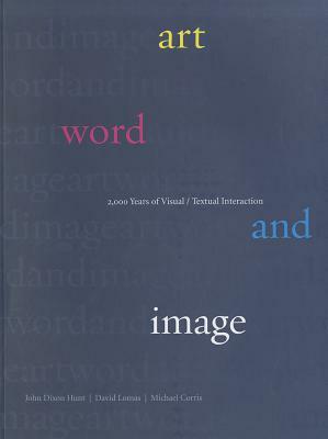 Art, Word and Image: 2,000 Years of Visual/Textual Interaction by Michael Corris, John Dixon Hunt, David Lomas