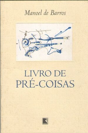 Livro de Pré-Coisas by Manoel de Barros