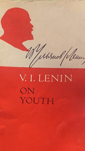 On Youth by V.I. (FROM THE WRITINGS OF) LENIN