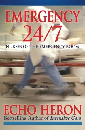 Emergency 24/7: Nurses of the Emergency Room by Echo Heron