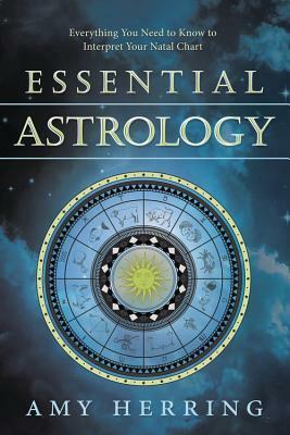 Essential Astrology: Everything You Need to Know to Interpret Your Natal Chart by Amy Herring