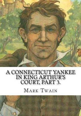 A Connecticut Yankee in King Arthur's Court, Part 3. by Mark Twain