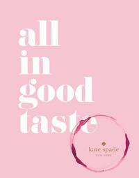 Kate Spade New York: All in Good Taste by Kate Spade New York