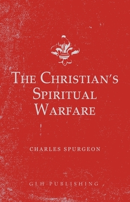 The Christian's Spiritual Warfare by Charles Spurgeon