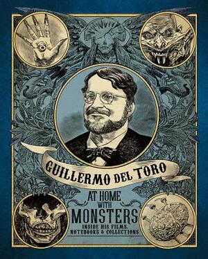 Guillermo del Toro: At Home with Monsters: Inside His Films, Notebooks and Collections by Britt Salvesen, Jim Shedden