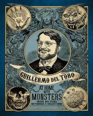 Guillermo del Toro: At Home with Monsters: Inside His Films, Notebooks and Collections by Jim Shedden, Britt Salvesen