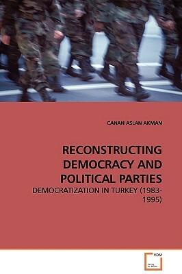 Reconstructing Democracy and Political Parties by Canan Aslan Akman