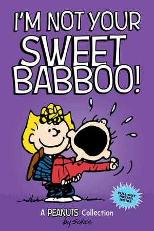 I'm Not Your Sweet Babboo! (PEANUTS AMP! Series Book 10) by Charles M. Schulz