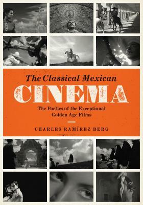 The Classical Mexican Cinema: The Poetics of the Exceptional Golden Age Films by Charles Ram Berg