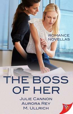 The Boss of Her: Office Romance Novellas by M. Ullrich, Aurora Rey, Julie Cannon