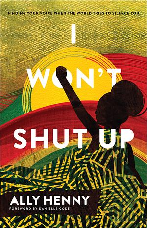 I Won't Shut Up: Finding Your Voice When the World Tries to Silence You by Ally Henny