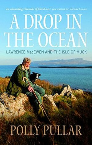 A Drop in the Ocean: Lawrence MacEwen and the Isle of Muck by Polly Pullar
