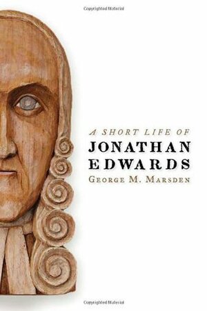 A Short Life of Jonathan Edwards by George M. Marsden