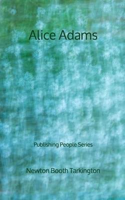 Alice Adams - Publishing People Series by Booth Tarkington