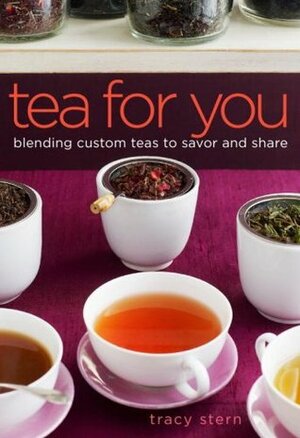 Tea for You: Blending Custom Teas to Savor and Share by Tracy Stern