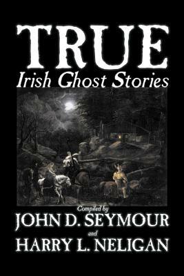 True Irish Ghost Stories, Compiled by St. John D. Seymour, Fiction, Fairy Tales, Folk Tales, Legends & Mythology, Ghost, Horror by 
