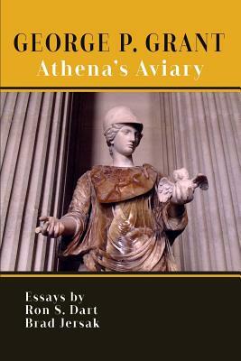 George P. Grant: Athena's Aviary by Bradley Jersak, Ron S. Dart