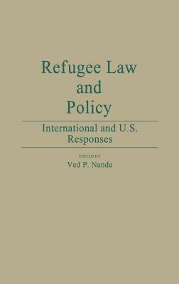 Refugee Law and Policy: International and U.S. Responses by Ved Nanda