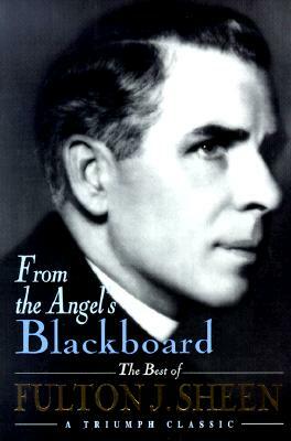 From the Angel's Blackboard: The Best of Fulton J. Sheen by Fulton Sheen