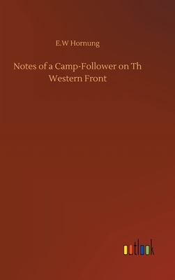 Notes of a Camp-Follower on Th Western Front by E. W. Hornung